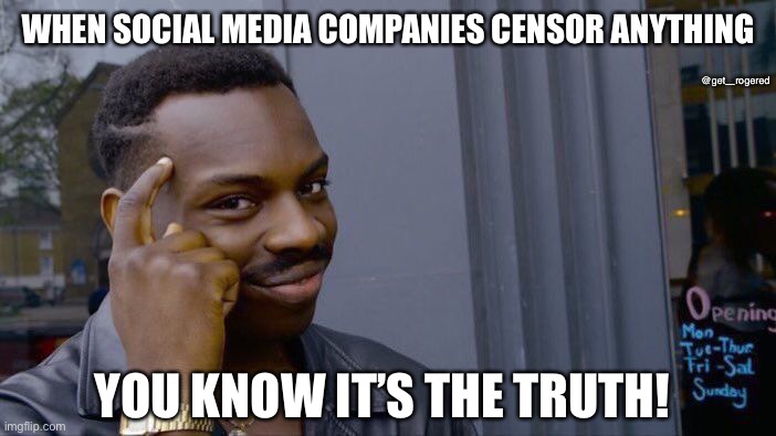 Corrupt Biden Family | @get_rogered; WHEN SOCIAL MEDIA COMPANIES CENSOR ANYTHING; YOU KNOW IT’S THE TRUTH! | image tagged in memes,roll safe think about it | made w/ Imgflip meme maker