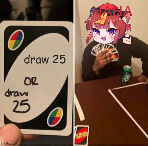 UNO Draw 25 Cards | HAHA; draw 25 | image tagged in memes,uno draw 25 cards | made w/ Imgflip meme maker