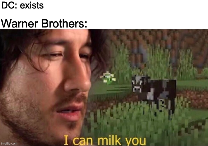 I can milk you (template) | DC: exists; Warner Brothers: | image tagged in i can milk you template | made w/ Imgflip meme maker