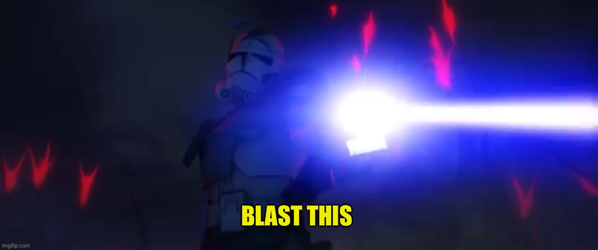 You’ve cloned your last trooper | BLAST THIS | image tagged in you ve cloned your last trooper | made w/ Imgflip meme maker
