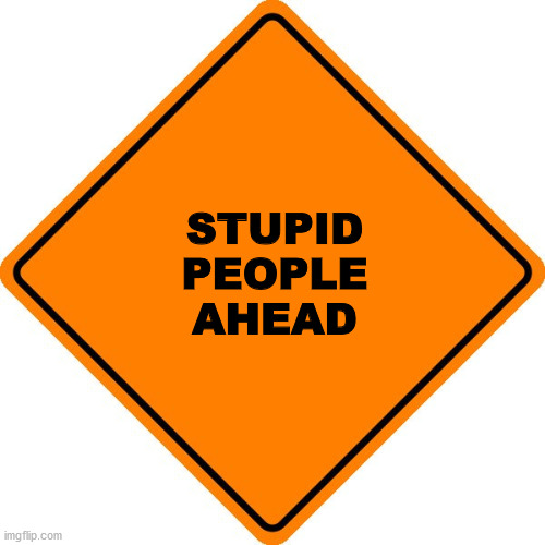 #Drivesafe road construction sign | STUPID
PEOPLE
AHEAD | image tagged in drivesafe road construction sign | made w/ Imgflip meme maker