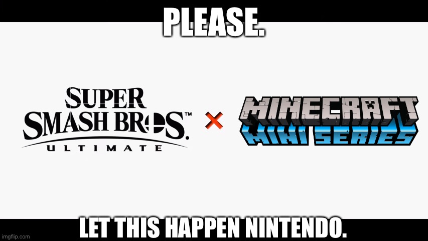 Super Smash Bros Ultimate X Blank |  PLEASE. LET THIS HAPPEN NINTENDO. | image tagged in super smash bros ultimate x blank,minecraft mini series | made w/ Imgflip meme maker