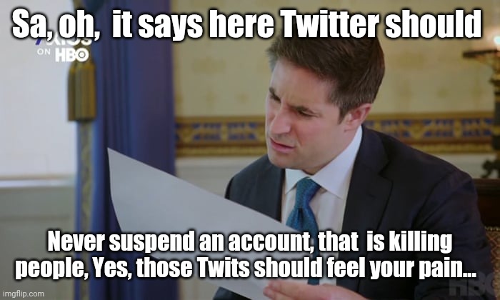 Twitter is bestus | Sa, oh,  it says here Twitter should; Never suspend an account, that  is killing people, Yes, those Twits should feel your pain... | image tagged in trump,donald trump,mike pence,pence | made w/ Imgflip meme maker