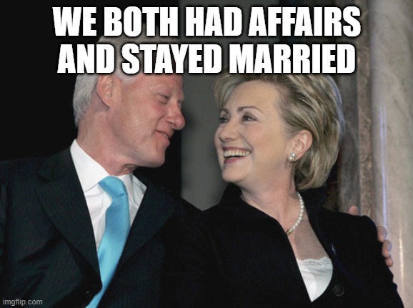 Bill and Hillary Clinton | WE BOTH HAD AFFAIRS AND STAYED MARRIED | image tagged in bill and hillary clinton | made w/ Imgflip meme maker