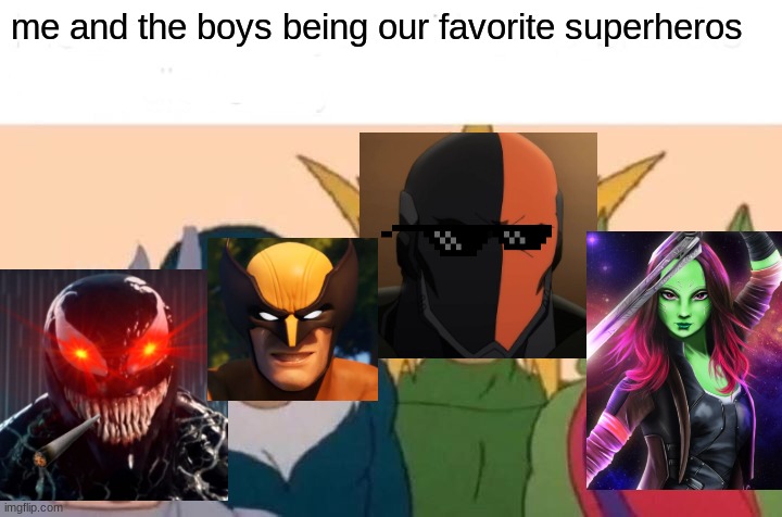 me and the boys | me and the boys being our favorite superheros | image tagged in memes,me and the boys | made w/ Imgflip meme maker