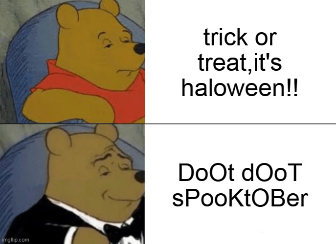 spooktober | trick or treat,it's haloween!! DoOt dOoT sPooKtOBer | image tagged in memes,tuxedo winnie the pooh | made w/ Imgflip meme maker