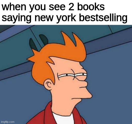 Futurama Fry Meme | when you see 2 books saying new york bestselling | image tagged in memes,futurama fry | made w/ Imgflip meme maker
