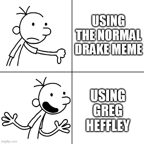 Great going, Greg |  USING THE NORMAL DRAKE MEME; USING GREG HEFFLEY | image tagged in wimpy kid drake,greg,heffley,diary of a wimpy kid | made w/ Imgflip meme maker