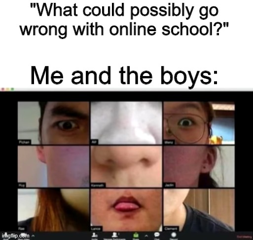 "What could possibly go wrong with online school?"; Me and the boys: | image tagged in memes,zoom,online school | made w/ Imgflip meme maker