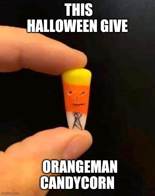 2020- It's all about the Trumpster | THIS HALLOWEEN GIVE; ORANGEMAN CANDYCORN | image tagged in halloween,2020,vote trump | made w/ Imgflip meme maker