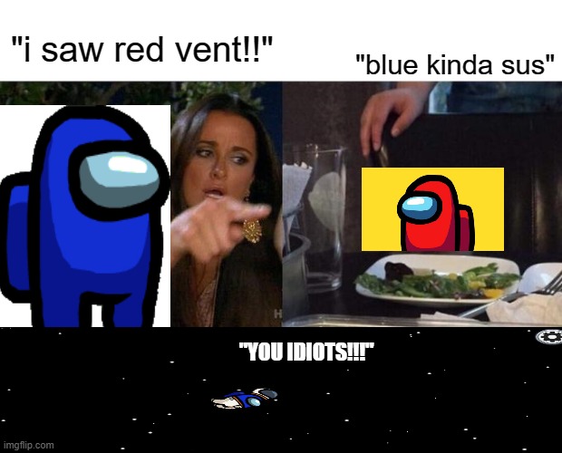 Woman Yelling At Cat Meme | "i saw red vent!!"; "blue kinda sus"; "YOU IDIOTS!!!" | image tagged in memes,woman yelling at cat,among us | made w/ Imgflip meme maker