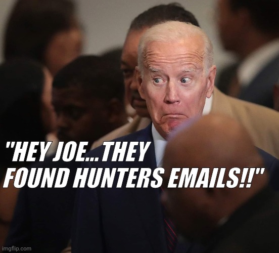Corrupt Joe Biden | "HEY JOE...THEY FOUND HUNTERS EMAILS!!" | image tagged in joe biden,hunter biden,sleepy joe,burisma,ukraine | made w/ Imgflip meme maker