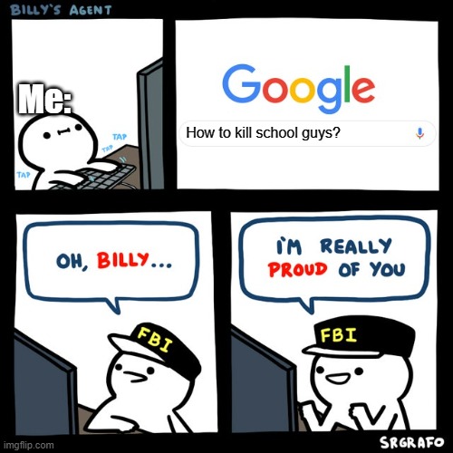 School guys are cringe. | Me:; How to kill school guys? | image tagged in billy's fbi agent,school,guys,cringe,disgusting,kill | made w/ Imgflip meme maker