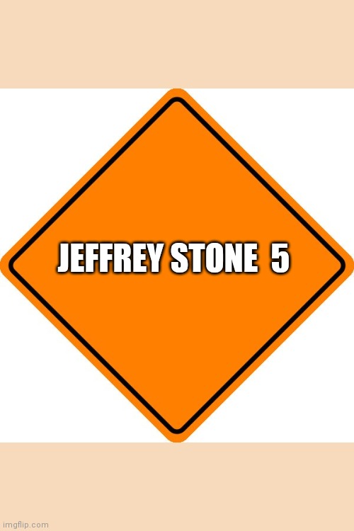 I know you love me !! | JEFFREY STONE  5 | image tagged in drivesafe road construction sign | made w/ Imgflip meme maker