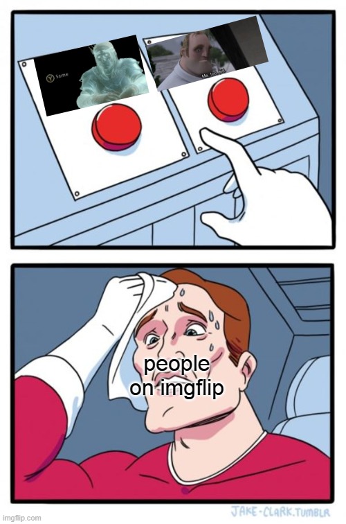 confusion | people on imgflip | image tagged in memes,two buttons,oof,y same,me too kid,lol | made w/ Imgflip meme maker