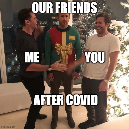 Ryan Reynolds Sweater Party | OUR FRIENDS; ME                    YOU; AFTER COVID | image tagged in ryan reynolds sweater party | made w/ Imgflip meme maker