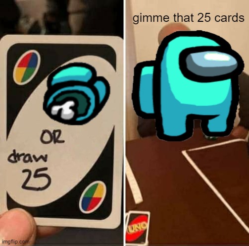 No death in among us | gimme that 25 cards | image tagged in memes,uno draw 25 cards | made w/ Imgflip meme maker