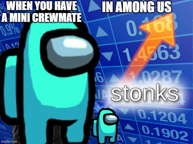 Nice mini crewmate | WHEN YOU HAVE A MINI CREWMATE; IN AMONG US | image tagged in among us,stonks | made w/ Imgflip meme maker