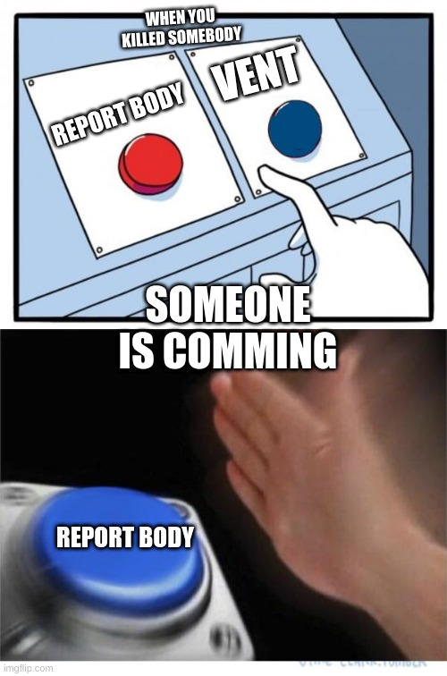 two buttons 1 blue | WHEN YOU KILLED SOMEBODY; VENT; REPORT BODY; SOMEONE IS COMMING; REPORT BODY | image tagged in two buttons 1 blue,memes | made w/ Imgflip meme maker