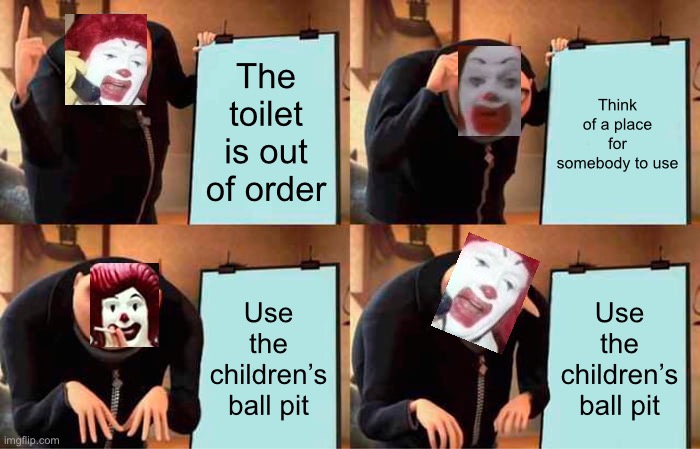 Gru's Plan Meme | The toilet is out of order Think of a place for somebody to use Use the children’s ball pit Use the children’s ball pit | image tagged in memes,gru's plan | made w/ Imgflip meme maker