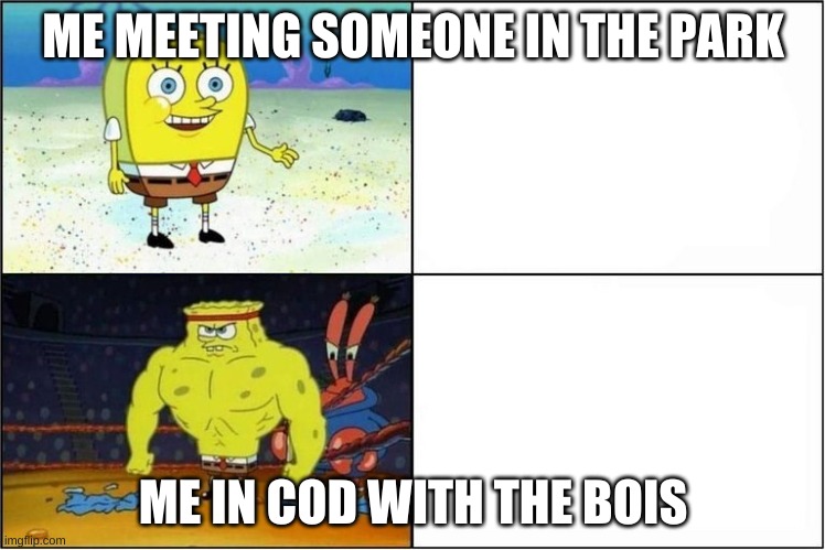 My hidden side | ME MEETING SOMEONE IN THE PARK; ME IN COD WITH THE BOIS | image tagged in weak vs strong spongebob | made w/ Imgflip meme maker