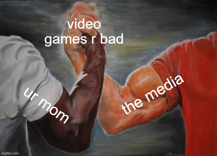 gae | video games r bad; the media; ur mom | image tagged in memes,epic handshake | made w/ Imgflip meme maker