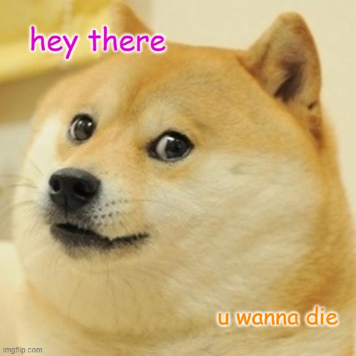 death itself | hey there; u wanna die | image tagged in memes,doge | made w/ Imgflip meme maker