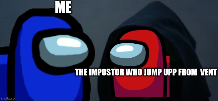 I ALWAYS DIE FIRST | ME; THE IMPOSTOR WHO JUMP UPP FROM  VENT | image tagged in memes,evil kermit | made w/ Imgflip meme maker