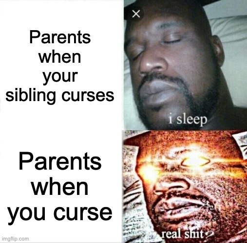 Sleeping Shaq Meme | Parents when your sibling curses; Parents when you curse | image tagged in memes,sleeping shaq | made w/ Imgflip meme maker