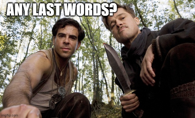 inglorious pov | ANY LAST WORDS? | image tagged in inglorious pov | made w/ Imgflip meme maker