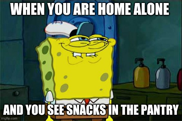 snacks | WHEN YOU ARE HOME ALONE; AND YOU SEE SNACKS IN THE PANTRY | image tagged in memes,don't you squidward | made w/ Imgflip meme maker