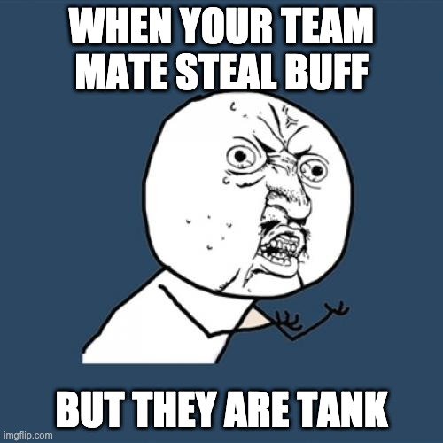 Y U No | WHEN YOUR TEAM MATE STEAL BUFF; BUT THEY ARE TANK | image tagged in memes,y u no | made w/ Imgflip meme maker
