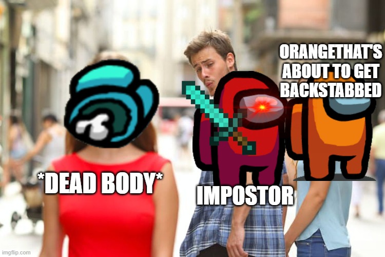 When you finally trust someone in among us | ORANGETHAT'S ABOUT TO GET BACKSTABBED; *DEAD BODY*; IMPOSTOR | image tagged in memes | made w/ Imgflip meme maker