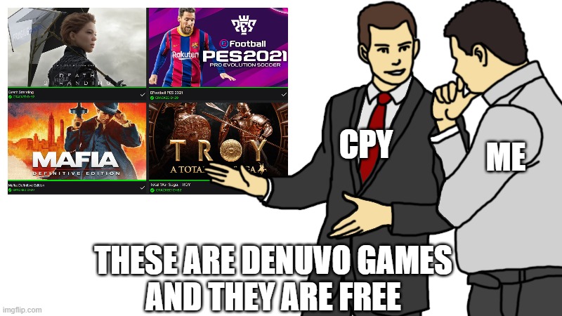 CPY; ME; THESE ARE DENUVO GAMES
AND THEY ARE FREE | image tagged in cpy | made w/ Imgflip meme maker