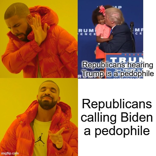 Drake Hotline Bling Meme | Republicans hearing Trump is a pedophile Republicans calling Biden a pedophile | image tagged in memes,drake hotline bling | made w/ Imgflip meme maker