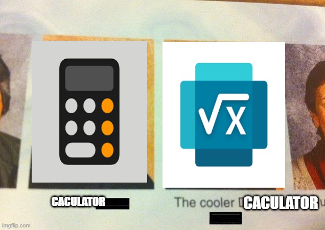 ah the caculator | CACULATOR; CACULATOR | image tagged in the cooler daniel | made w/ Imgflip meme maker