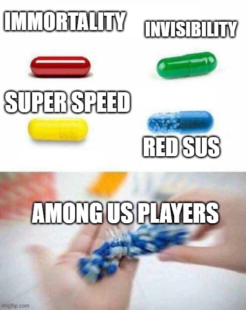 among us players be like | INVISIBILITY; IMMORTALITY; SUPER SPEED; RED SUS; AMONG US PLAYERS | image tagged in pick one pill | made w/ Imgflip meme maker