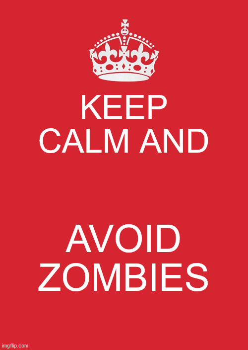 Keep Calm And Carry On Red | KEEP CALM AND; AVOID ZOMBIES | image tagged in memes,keep calm and carry on red | made w/ Imgflip meme maker