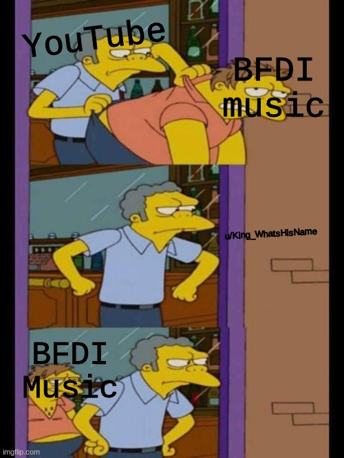 Music thief! |  YouTube; BFDI music; u/King_WhatsHisName; BFDI Music | image tagged in moe and barney,bfdi,bfdia,bfb,bfdi music | made w/ Imgflip meme maker