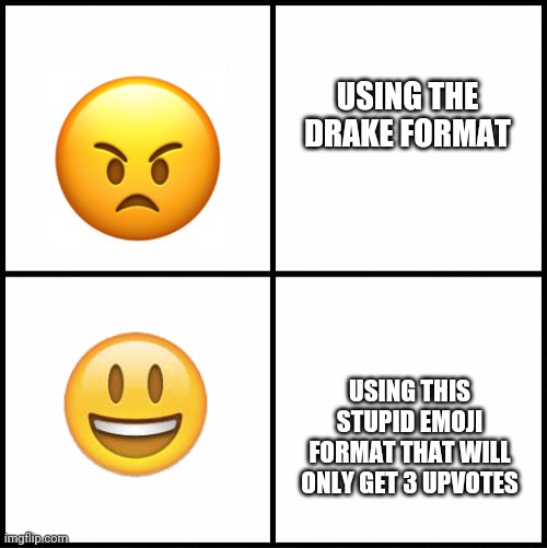 Uhhh.. | USING THE DRAKE FORMAT; USING THIS STUPID EMOJI FORMAT THAT WILL ONLY GET 3 UPVOTES | image tagged in blank drake format | made w/ Imgflip meme maker