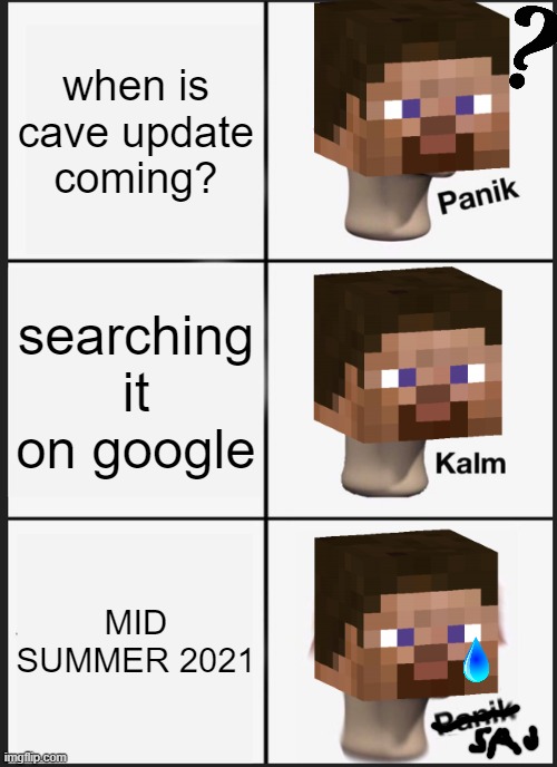 Panik calm SAD | when is cave update coming? searching it on google; MID SUMMER 2021 | image tagged in memes,panik kalm panik,minecraft,cave,steve,sadness | made w/ Imgflip meme maker
