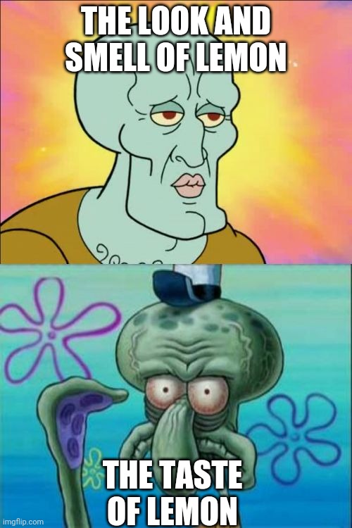 Sour! | THE LOOK AND SMELL OF LEMON; THE TASTE OF LEMON | image tagged in memes,squidward | made w/ Imgflip meme maker