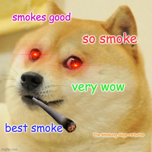 Doge | smokes good; so smoke; very wow; best smoke; the smoking doge returns | image tagged in memes,doge | made w/ Imgflip meme maker