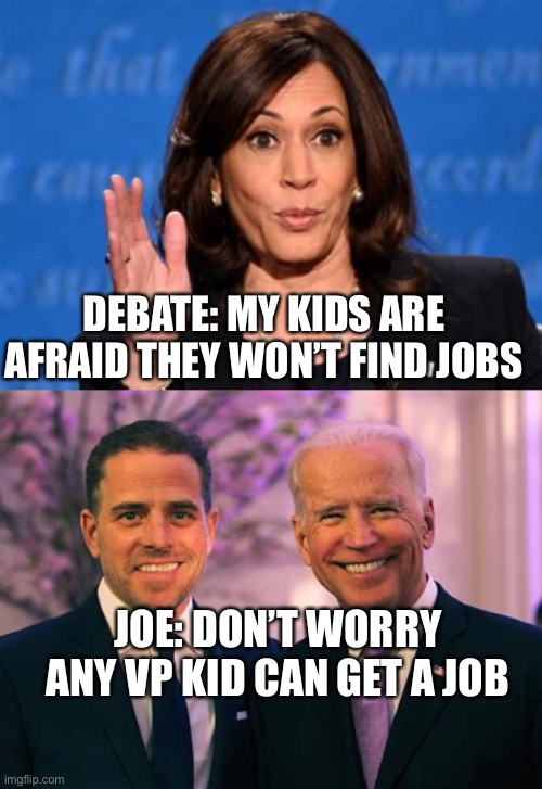 Job prospects | DEBATE: MY KIDS ARE AFRAID THEY WON’T FIND JOBS; JOE: DON’T WORRY ANY VP KID CAN GET A JOB | image tagged in skreeching,biden,smilin biden,kamala harris,democrat | made w/ Imgflip meme maker