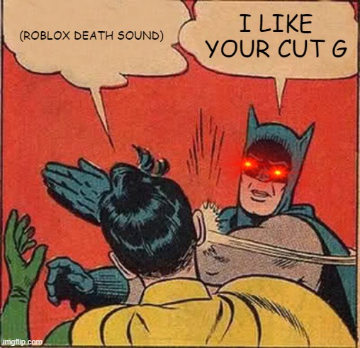 Batman Slapping Robin | (ROBLOX DEATH SOUND); I LIKE YOUR CUT G | image tagged in memes,batman slapping robin | made w/ Imgflip meme maker