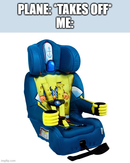 PLANE: *TAKES OFF*
ME: | image tagged in spongebob | made w/ Imgflip meme maker