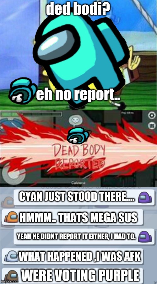 this happens way to often | ded bodi? eh no report.. CYAN JUST STOOD THERE.... HMMM.. THATS MEGA SUS; YEAH HE DIDNT REPORT IT EITHER, I HAD TO. WHAT HAPPENED ,I WAS AFK; WERE VOTING PURPLE | image tagged in memes,dead body reported,among us chat,lol,there is 1 imposter among us | made w/ Imgflip meme maker