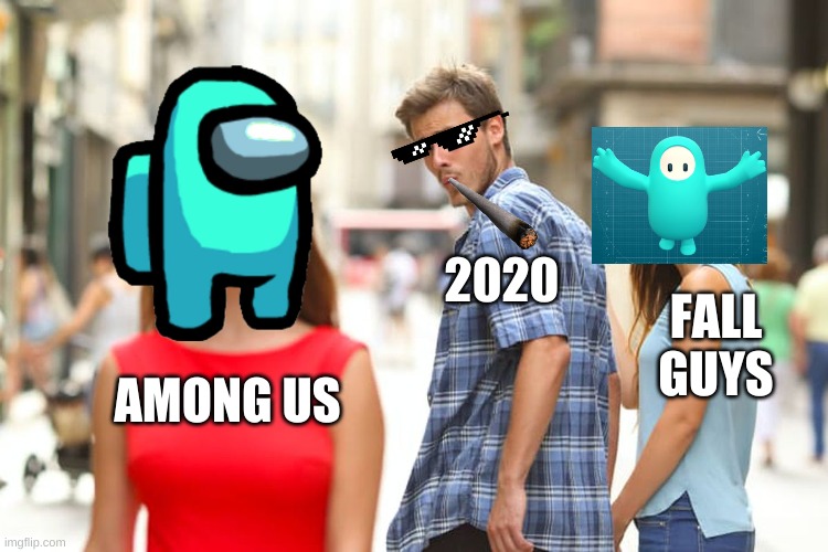 Distracted Boyfriend | 2020; FALL GUYS; AMONG US | image tagged in memes,distracted boyfriend | made w/ Imgflip meme maker