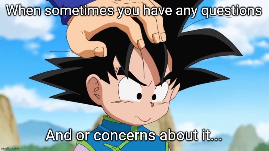 Adorable Goten (DBS) | When sometimes you have any questions; And or concerns about it... | image tagged in adorable goten dbs,memes,dragon ball z,the most interesting man in the world,change my mind,gifs | made w/ Imgflip meme maker