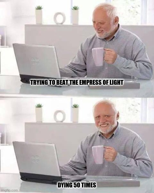 the pain of fighting eol | TRYING TO BEAT THE EMPRESS OF LIGHT; DYING 50 TIMES | image tagged in memes,hide the pain harold | made w/ Imgflip meme maker